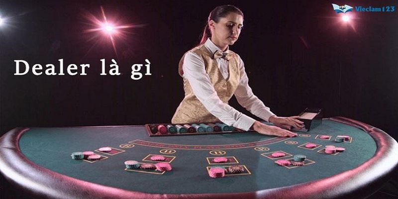 Giải mã khái niệm Dealer là nghề gì